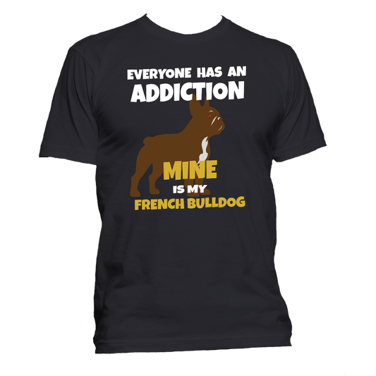 Short Sleeve T-Shirt: "Everyone Has an Addiction - Mine Happens to be my FRENCH BULLDOG" - FREE SHIPPING