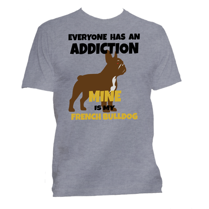 Short Sleeve T-Shirt: "Everyone Has an Addiction - Mine Happens to be my FRENCH BULLDOG" - FREE SHIPPING