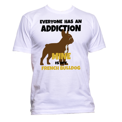 Short Sleeve T-Shirt: "Everyone Has an Addiction - Mine Happens to be my FRENCH BULLDOG" - FREE SHIPPING