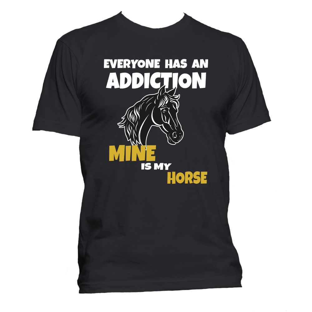 Short Sleeve T-Shirt: Everyone Has an Addiction - Mine is my HORSE- FREE SHIPPING