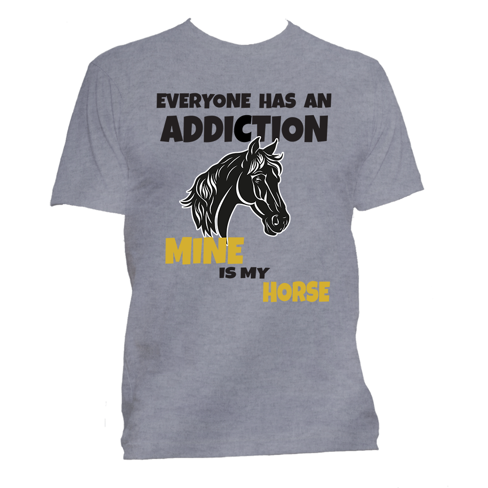 Short Sleeve T-Shirt: Everyone Has an Addiction - Mine is my HORSE- FREE SHIPPING
