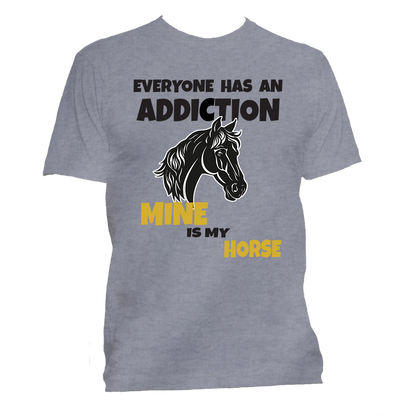 Short Sleeve T-Shirt: Everyone Has an Addiction - Mine is my HORSE- FREE SHIPPING