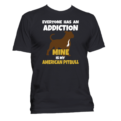 Short Sleeve T-Shirt: "Everyone Has an Addiction - Mine is my  (AMERICAN PITBULL)" - FREE SHIPPING