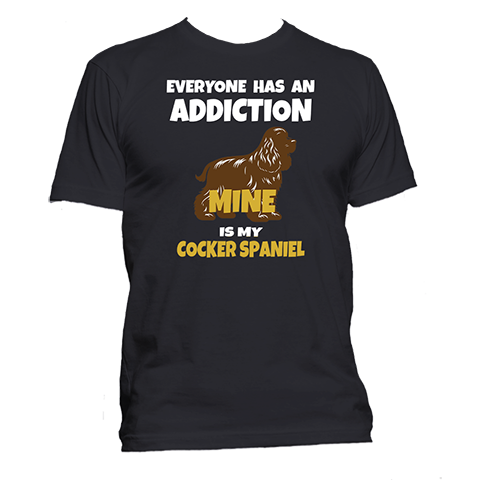 Short Sleeve T-Shirt: Everyone Has an Addiction - Mine is my COCKER SPANIEL- FREE SHIPPING