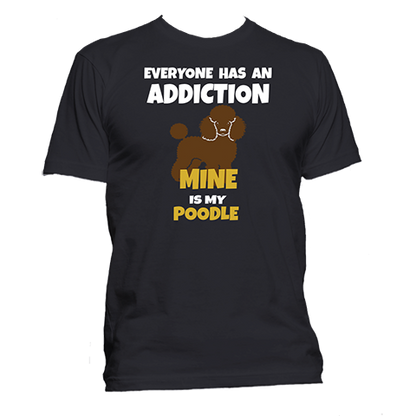 Short Sleeve T-Shirt: Everyone Has an Addiction - Mine  is my POODLE- FREE SHIPPING