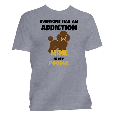 Short Sleeve T-Shirt: Everyone Has an Addiction - Mine  is my POODLE- FREE SHIPPING