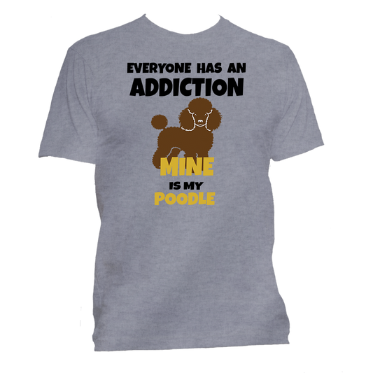 Short Sleeve T-Shirt: Everyone Has an Addiction - Mine  is my POODLE- FREE SHIPPING