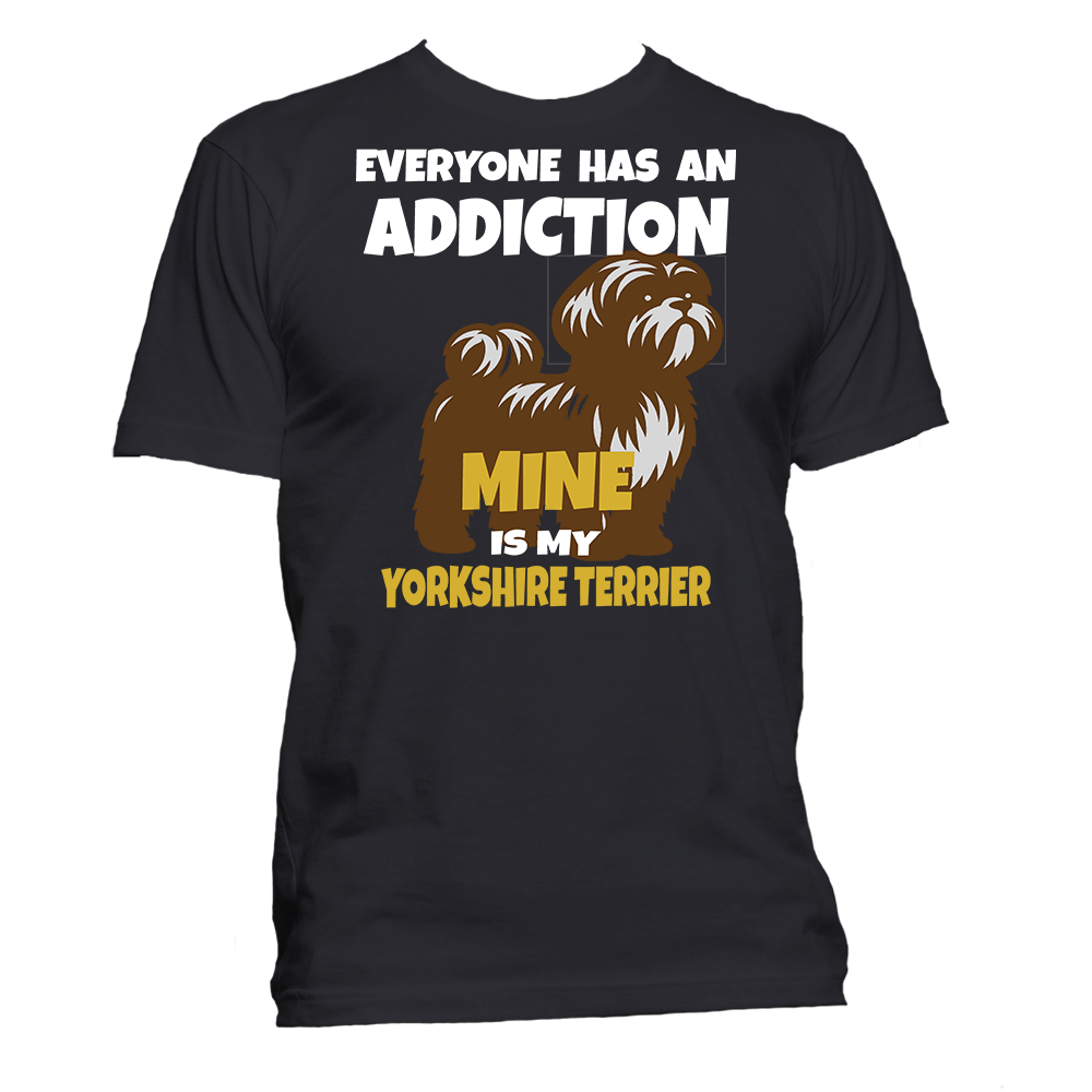 Short Sleeve T-Shirt: "Everyone Has an Addiction - Mine is my YORKSHIRE TERRIER -