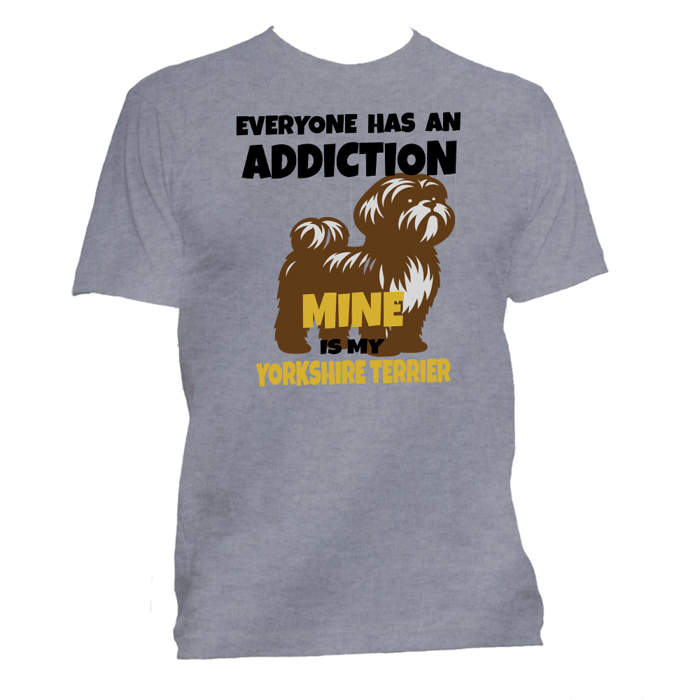 Short Sleeve T-Shirt: "Everyone Has an Addiction - Mine is my YORKSHIRE TERRIER -
