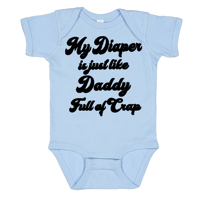 Infant Onesie: MY DIAPER IS JUST LIKE DADDY FULL OF CRAP (S11)- FREE SHIPPING