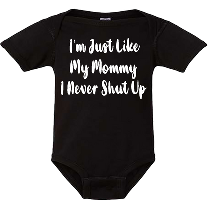 Infant Onesie: I AM JUST LIKE MY MOMMY - I NEVER SHUT UP (S12)- FREE SHIPPING