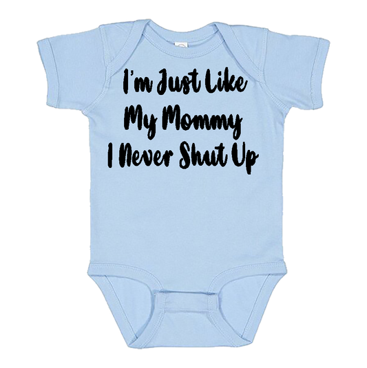Infant Onesie: I AM JUST LIKE MY MOMMY - I NEVER SHUT UP (S12)- FREE SHIPPING