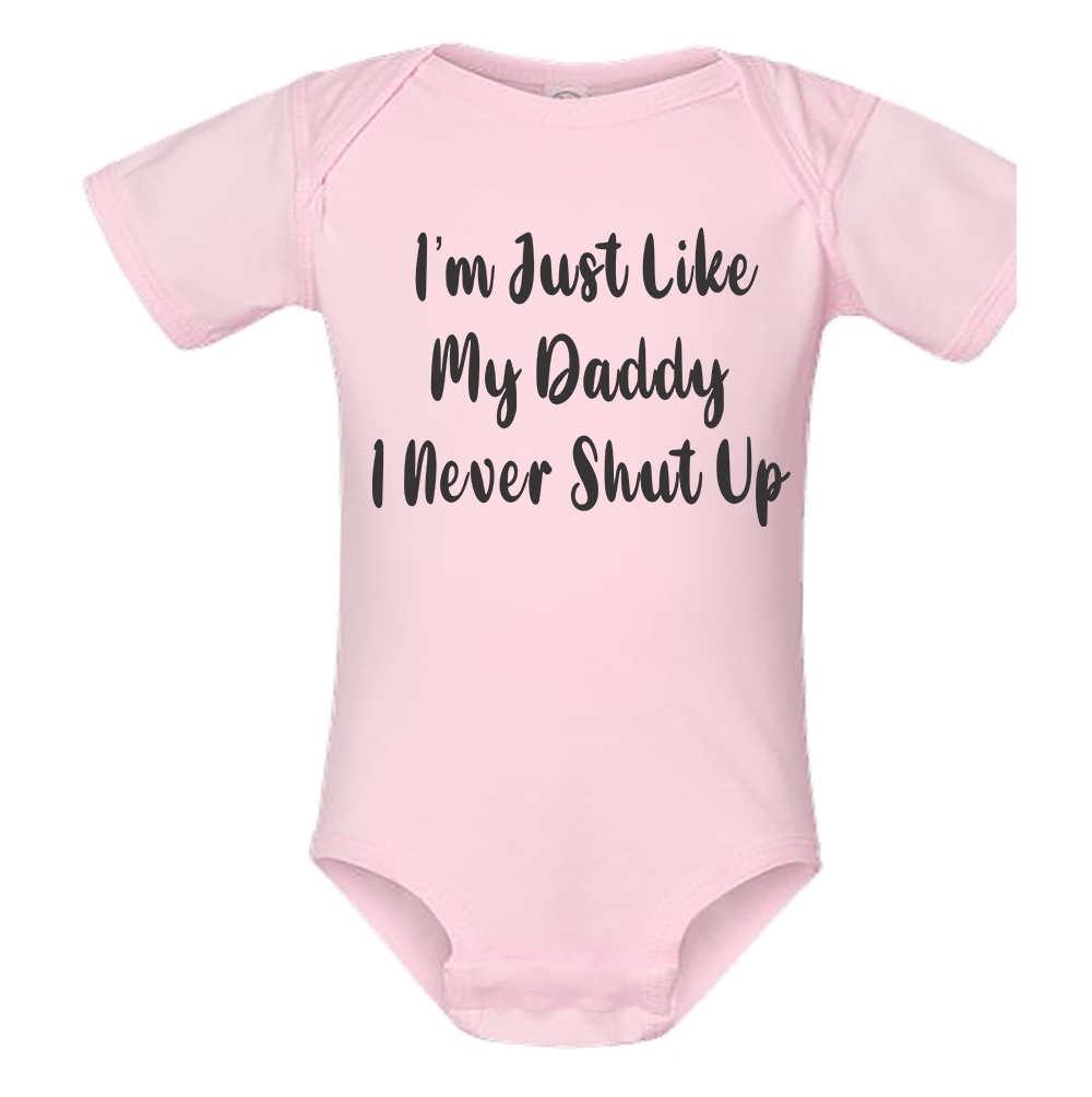 Infant Onesie: I AM JUST LIKE MY DADDY - I NEVER SHUT UP (S13)- FREE SHIPPING