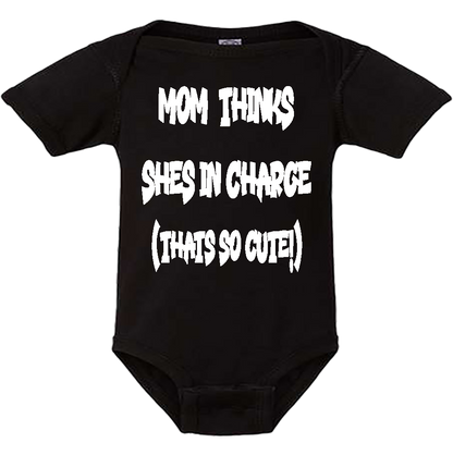 Infant Onesie: MOM THINKS SHE'S IN CHARGE - THAT SO CUTE (S14)- FREE SHIPPING