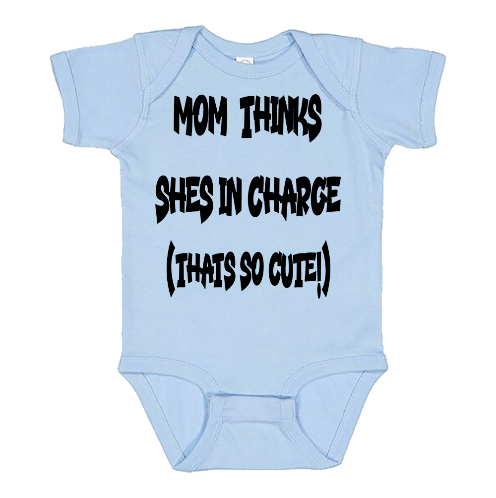 Infant Onesie: MOM THINKS SHE'S IN CHARGE - THAT SO CUTE (S14)- FREE SHIPPING