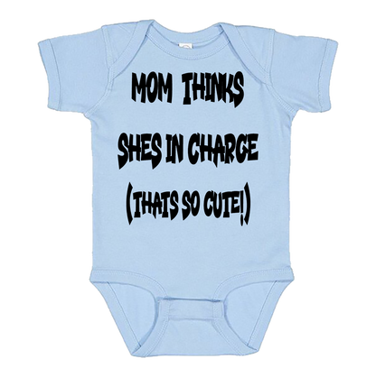 Infant Onesie: MOM THINKS SHE'S IN CHARGE - THAT SO CUTE (S14)- FREE SHIPPING