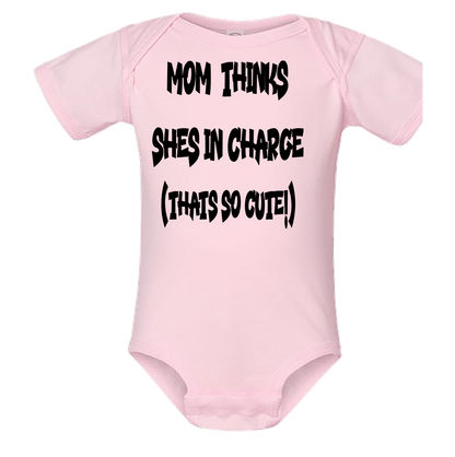 Infant Onesie: MOM THINKS SHE'S IN CHARGE - THAT SO CUTE (S14)- FREE SHIPPING