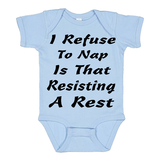 Infant Onesie: I REFUSE TO NAP IS THAT RESISTING A REST (S17)- FREE SHIPPING