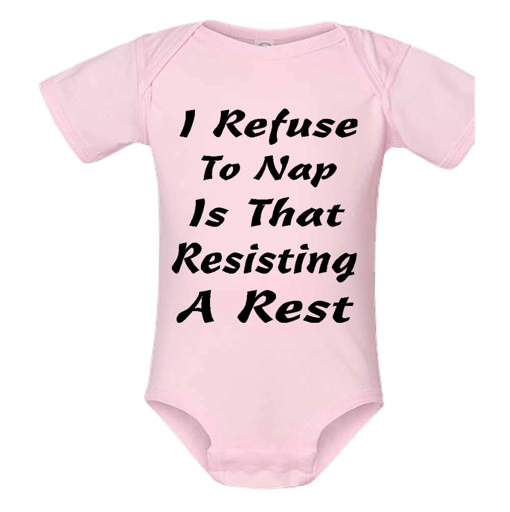 Infant Onesie: I REFUSE TO NAP IS THAT RESISTING A REST (S17)- FREE SHIPPING