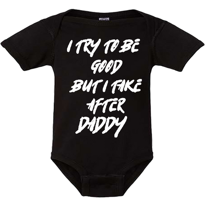 Infant Onesie: I TRY TO BE GOOD BUT I TAKE AFTER DADDY S18- FREE SHIPPING