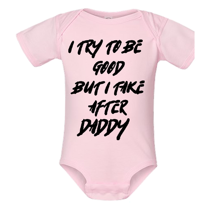 Infant Onesie: I TRY TO BE GOOD BUT I TAKE AFTER DADDY S18- FREE SHIPPING