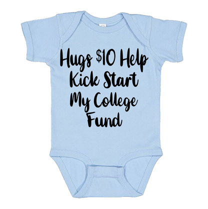 Infant Onesie: HUGS $10 HELP ME KICK START MY COLLEGE FUND (S21)- FREE SHIPPING