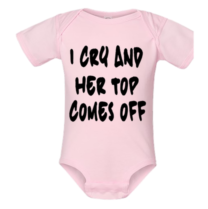 Infant Onesie: I CRY AND HER TOP COMES OFF (S25)- FREE SHIPPING