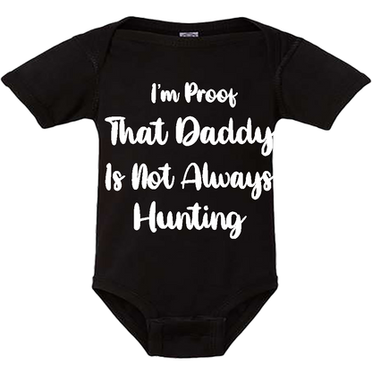 Infant Onesie: I AM PROOF THAT DADDY IS NOT ALWAYS HUNTING (S26)- FREE SHIPPING