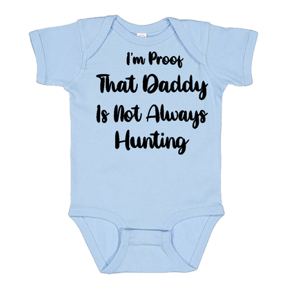 Infant Onesie: I AM PROOF THAT DADDY IS NOT ALWAYS HUNTING (S26)- FREE SHIPPING