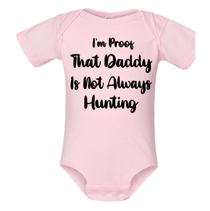 Infant Onesie: I AM PROOF THAT DADDY IS NOT ALWAYS HUNTING (S26)- FREE SHIPPING