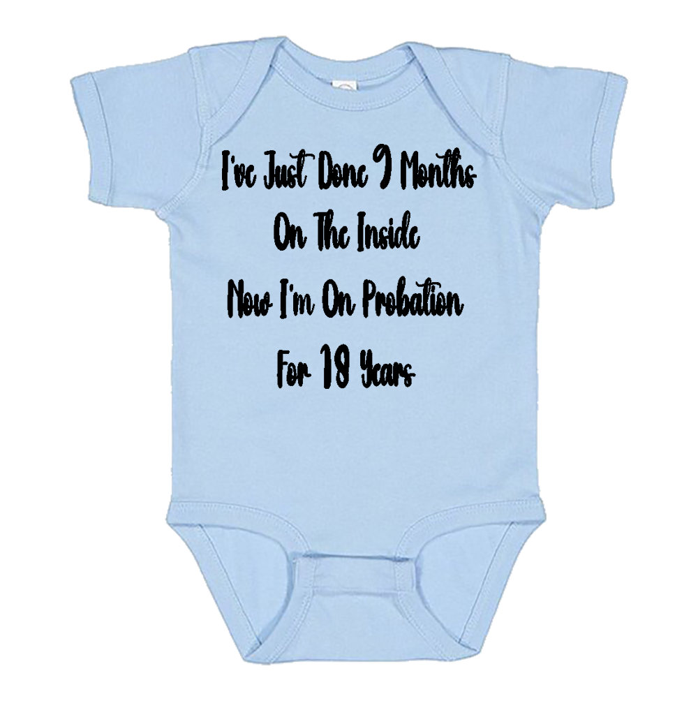 Infant Onesie: JUST DID 9 MONTHS ON THE INSIDE - NOW DOING 18 YEARS ON PROBATION (S4)- FREE SHIPPING