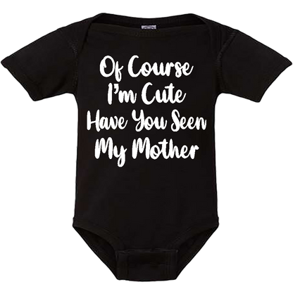 Infant Onesie: 0F COURSE I AM CUTE - HAVE YOU SEEN MY MOTHER (S6)- FREE SHIPPING