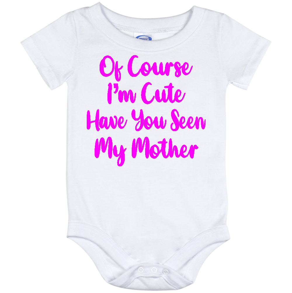 Infant Onesie: 0F COURSE I AM CUTE - HAVE YOU SEEN MY MOTHER (S6)- FREE SHIPPING