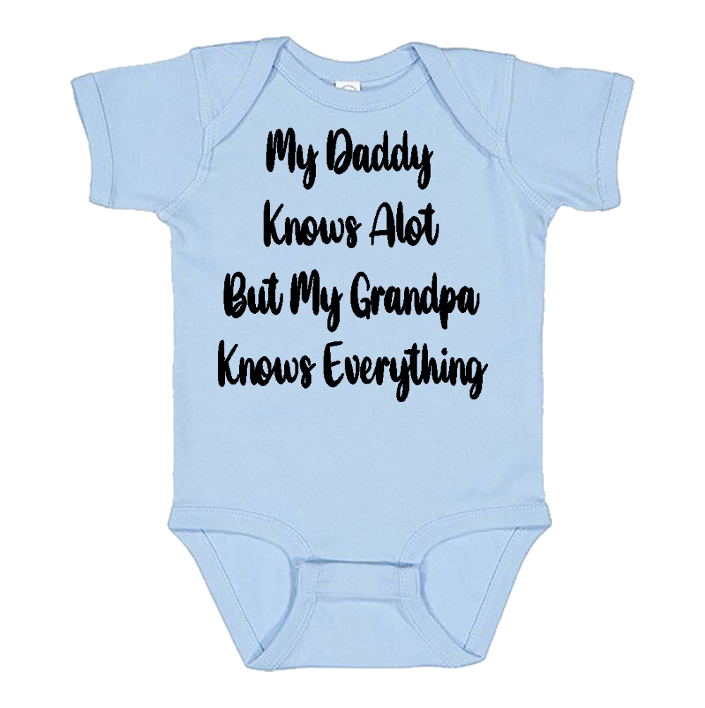 Infant Onesie: MY DADDY KNOWS ALOT BUT MY GRANDPA KNOWS EVERYTHING (S9)- FREE SHIPPING