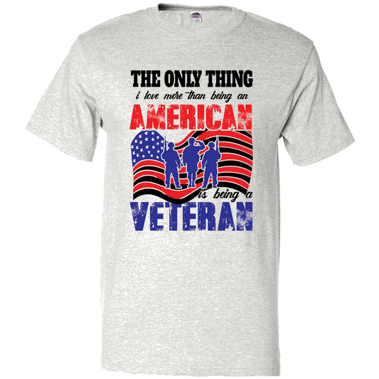 Short Sleeve T-Shirt: "The Only Thing I Love More Than Being an American is Being a Veteran" (P06) - FREE SHIPPING