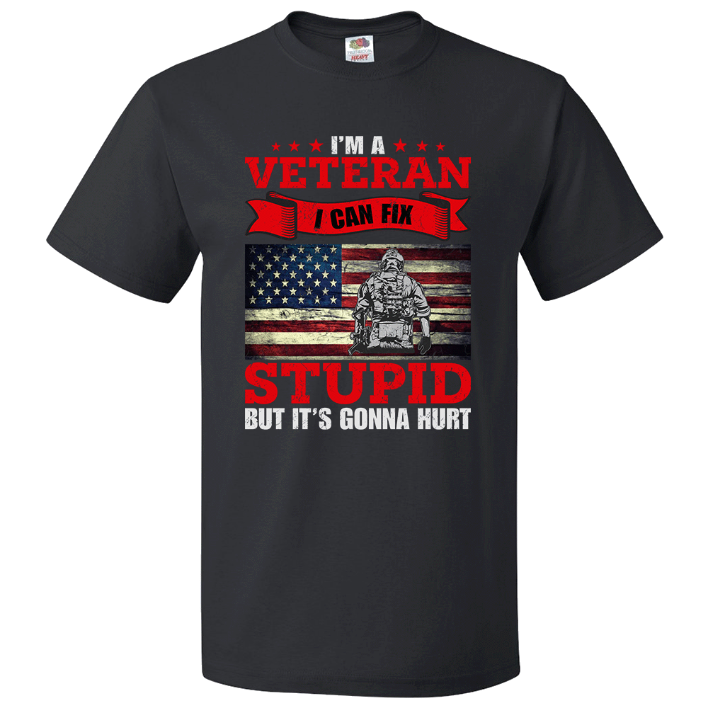 Short Sleeve T-Shirt: "I'm a Veteran, I Can Fix Stupid But it's Gonna Hurt" (P24) - FREE SHIPPING