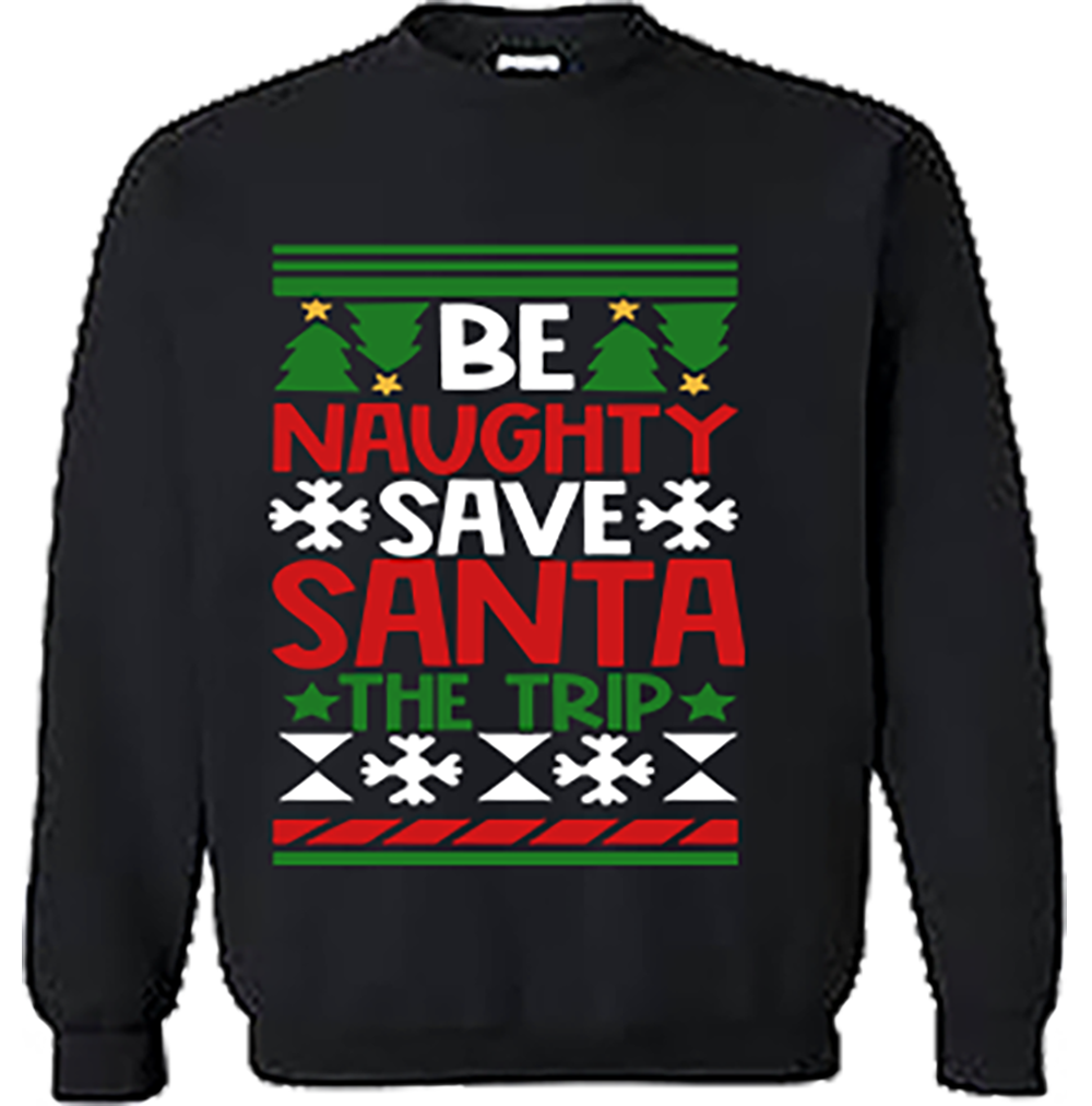 CREW SWEATSHIRT T-Shirt: "Be Naughty save Santa the Trip" - FREE SHIPPING