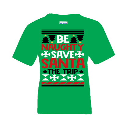 Christmas T-Shirt: Ugly "Be Naughty Save Santa the Trip" - FREE SHIPPING